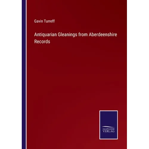 Antiquarian Gleanings from Aberdeenshire Records - Paperback