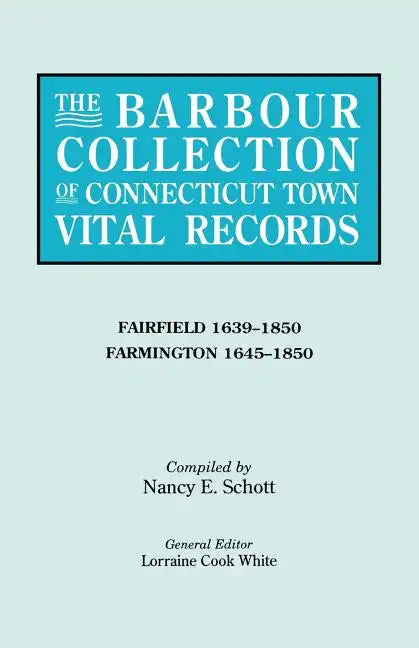 Barbour Collection of Connecticut Town Vital Records. Volume 12: Fairfield 1639-1850, Farmington 1645-1850 - Paperback