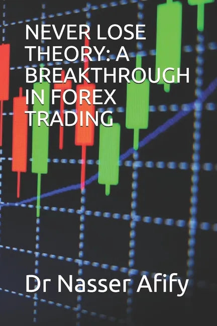 Never Lose Theory: A Breakthrough in Forex Trading - Paperback