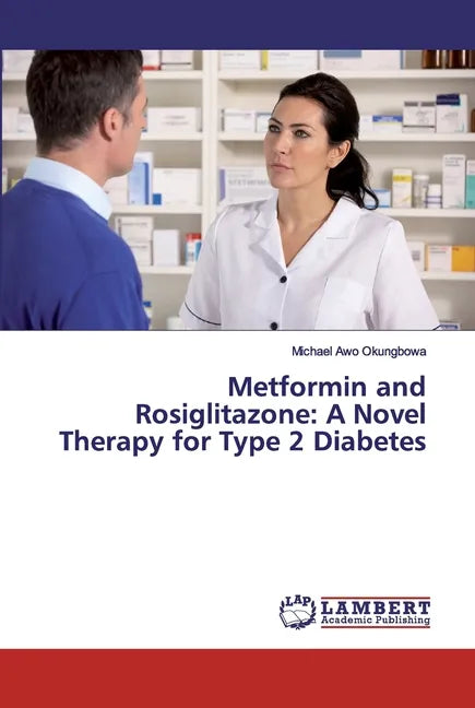 Metformin and Rosiglitazone: A Novel Therapy for Type 2 Diabetes - Paperback