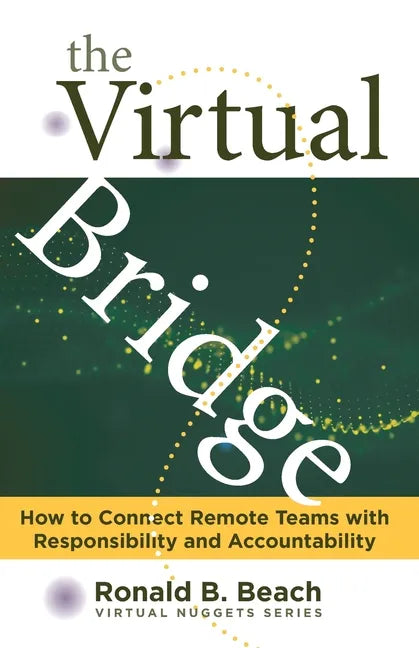 The Virtual Bridge: How to Connect Remote Teams with Responsibility and Accountability. - Paperback