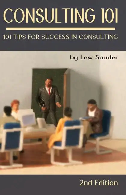 Consulting 101, 2nd Edition: 101 Tips for Success in Consulting - Paperback