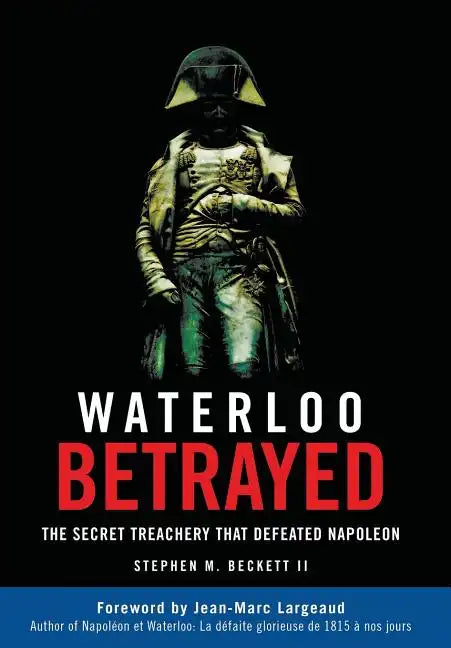 Waterloo Betrayed: The Secret Treachery That Defeated Napoleon - Hardcover
