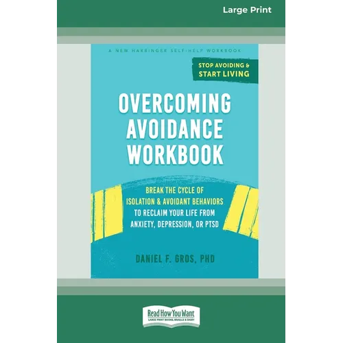 Overcoming Avoidance Workbook: Break the Cycle of Isolation and Avoidant Behaviors to Reclaim Your Life from Anxiety, Depression, or PTSD [Large Prin - Paperback