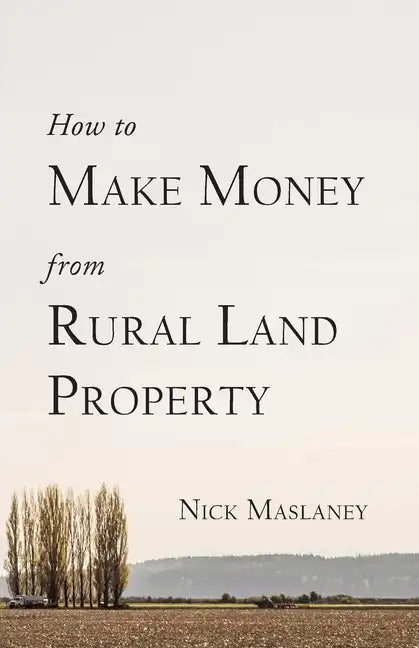 How to Make Money from Rural Land Property: A How to Guide to Generate Monthly Income Finding Profitable Rural Residential Properties - Paperback