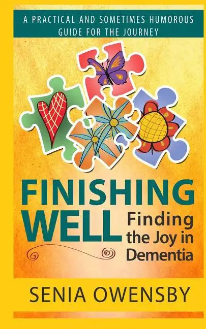 Finishing Well: Finding the Joy in Dementia: A Practical and Sometimes Humorous Guide for the Journey - Paperback