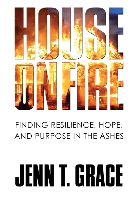 House on Fire: Finding Resilience, Hope, and Purpose in the Ashes - Paperback