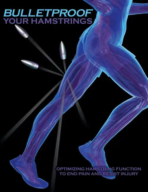 Bulletproof Your Hamstrings: Optimizing Hamstring Function to End Pain and Resist Injury - Paperback