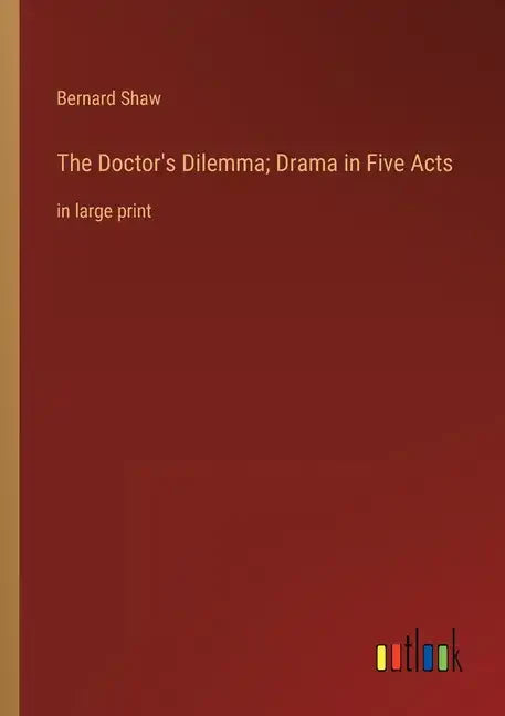 The Doctor's Dilemma; Drama in Five Acts: in large print - Paperback
