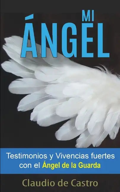 Mi Ángel: Testimonios y Vivencias FUERTES con el "ÁNGEL de la GUARDA" - Paperback