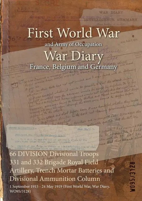 66 DIVISION Divisional Troops 331 and 332 Brigade Royal Field Artillery, Trench Mortar Batteries and Divisional Ammunition Column: 1 September 1915 - - Paperback