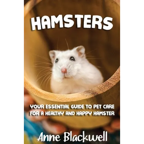Hamsters: Your Essential Care Guide for a Healthy and Happy Hamster - Paperback