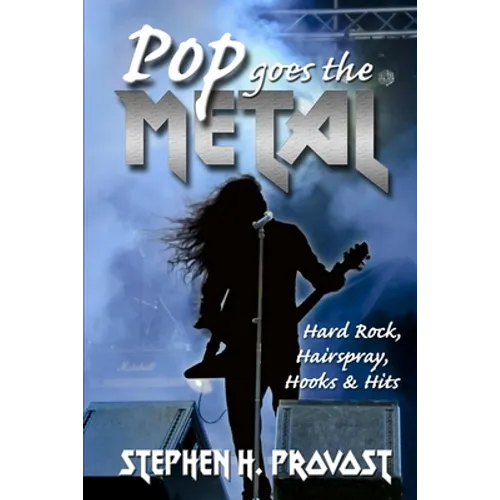 Pop Goes the Metal: Hard Rock, Hairspray, Hooks & Hits - Paperback