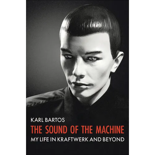The Sound of the Machine: My Life in Kraftwerk and Beyond - Hardcover