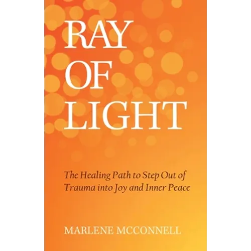 Ray of Light: The Healing Path to Step Out of Trauma Into Joy and Inner Peace - Paperback