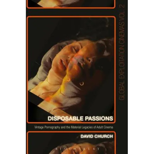 Disposable Passions: Vintage Pornography and the Material Legacies of Adult Cinema - Paperback
