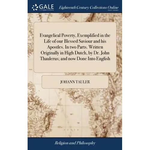 Evangelical Poverty, Exemplified in the Life of our Blessed Saviour and his Apostles. In two Parts. Written Originally in High Dutch, by Dr. John Thau - Hardcover