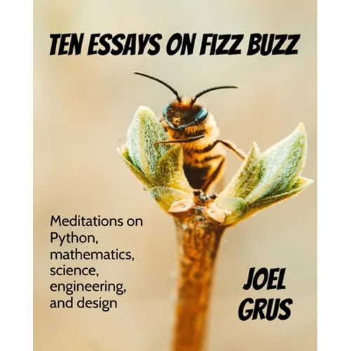 Ten Essays on Fizz Buzz: Meditations on Python, mathematics, science, engineering, and design - Paperback