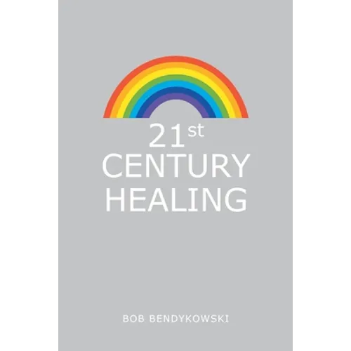 21St Century Healing: A Study in Angels, Rainbows, and Computers - Paperback