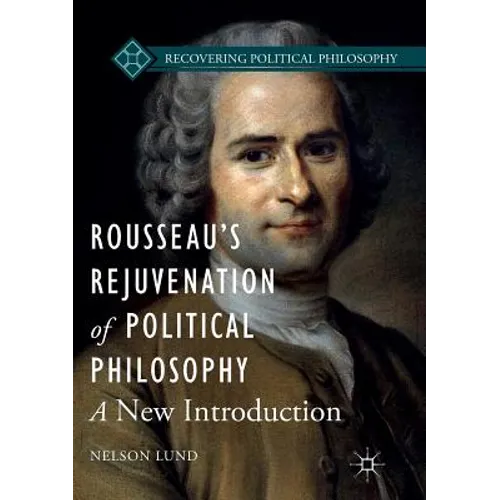 Rousseau's Rejuvenation of Political Philosophy: A New Introduction - Paperback