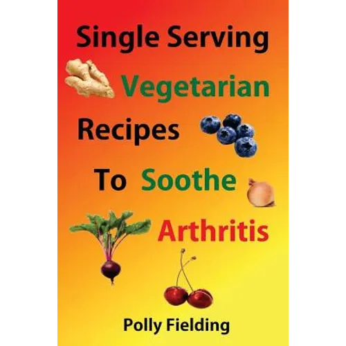 Single Serving Vegetarian Recipes To Soothe Arthritis - Paperback