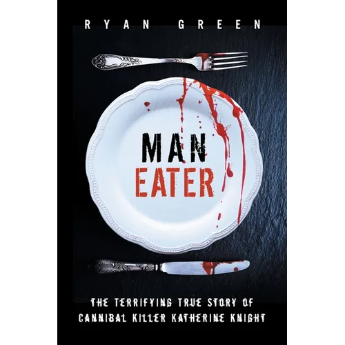 Man-Eater: The Terrifying True Story of Cannibal Killer Katherine Knight - Paperback