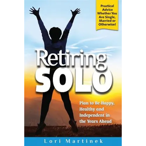 Retiring Solo: Plan to Be Happy, Healthy and Independent in the Years Ahead - Paperback
