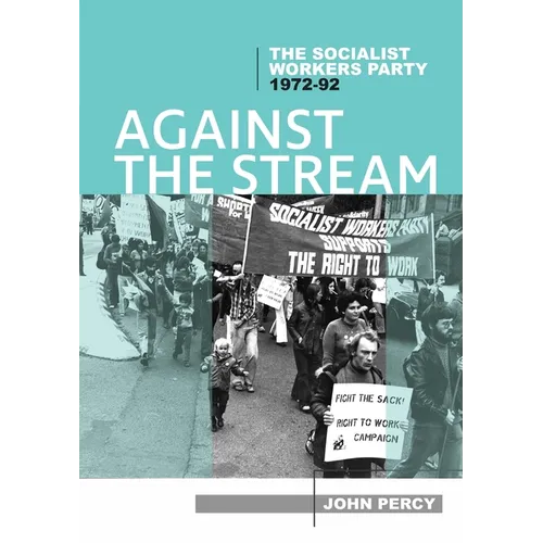Against the Stream: The Socialist Workers Party, 1972-92 - Paperback