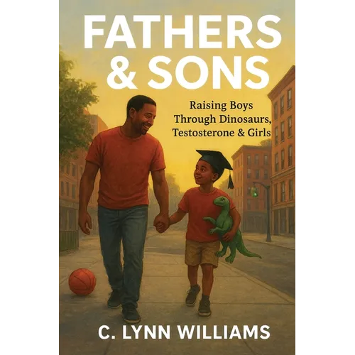 Fathers & Sons: Raising Boys Through Dinosaurs, Testosterone & Girls - Paperback