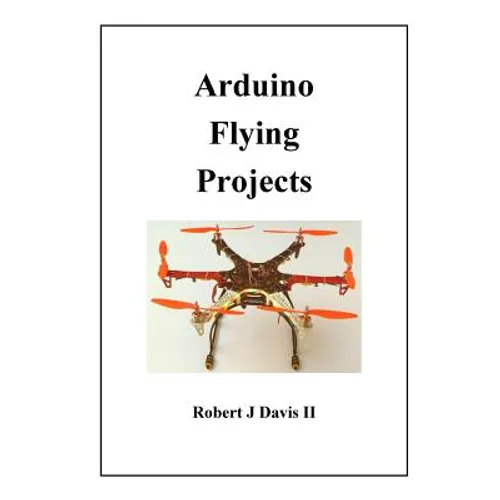 Arduino Flying Projects: How to Build Multicopters, from 100mm to 550mm - Paperback