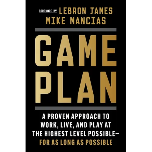 Game Plan: A Proven Approach to Work, Live, and Play at the Highest Level Possible--For as Long as Possible - Hardcover