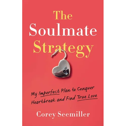 The Soulmate Strategy: My Imperfect Plan to Conquer Heartbreak and Find True Love - Paperback