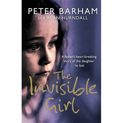 The Invisible Girl: A Father's Heart-Breaking Story of the Daughter He Lost - Paperback