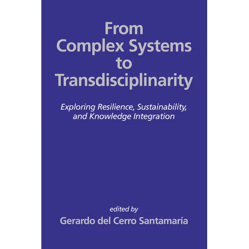 From Complex Systems to Transdisciplinarity: Exploring Resilience, Sustainability, and Knowledge Integration - Paperback
