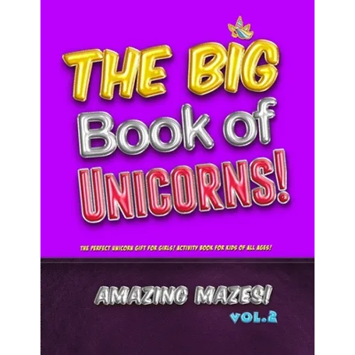 The Big Book of Unicorns! Amazing Mazes! Vol. 2: The Perfect Unicorn Gift for Girls! Activity Book for Kids of All Ages! - Paperback
