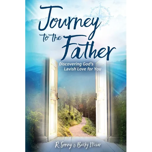 Journey to the Father: Discovering God's Lavish Love for You - Paperback