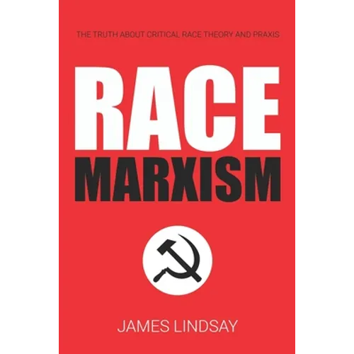 Race Marxism: The Truth About Critical Race Theory and Praxis - Paperback