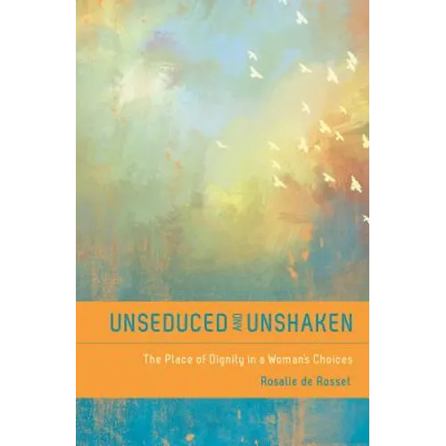 Unseduced and Unshaken: The Place of Dignity in a Woman's Choices - Paperback