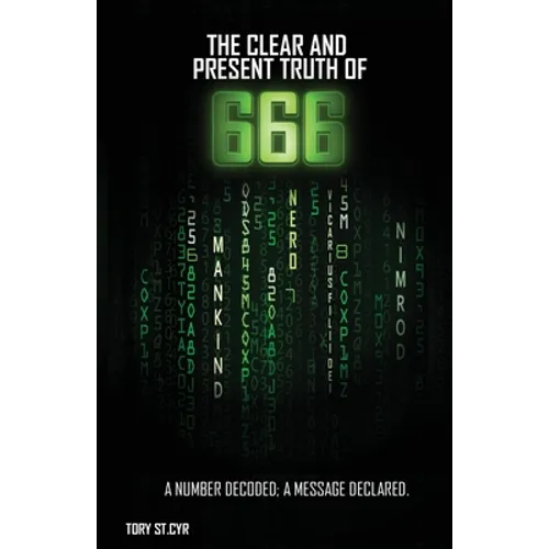 The Clear and Present Truth of 666: A Number Decoded; A Message Declared. - Paperback