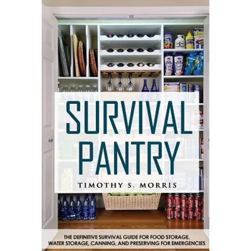 Survival Pantry: The Definitive Survival Guide for Food Storage, Water Storage, Canning, and Preserving for Emergencies - Paperback