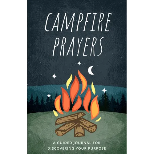 Campfire Prayers: A Guided Journal for Discovering Your Purpose - Paperback