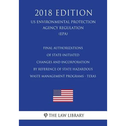 Final Authorizations of State-Initiated Changes and Incorporation by Reference of State Hazardous Waste Management Programs - Texas (US Environmental - Paperback