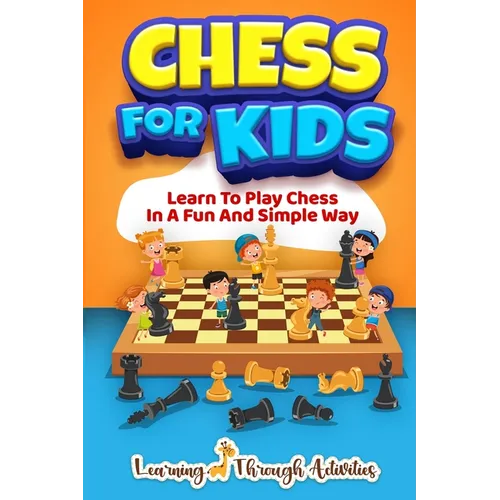 Chess For Kids: Learn To Play Chess In A Fun And Simple Way - Paperback