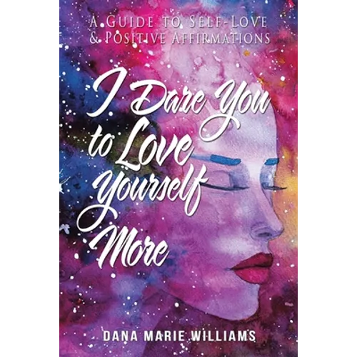 I Dare You to Love Yourself More: A Guide to Self-Love and Positive Affirmations - Paperback