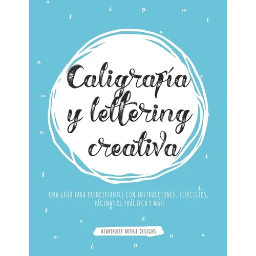 Caligrafía y lettering creativa: Una guía para principiantes con instrucciones, ejercicios, páginas de práctica y más! - Paperback