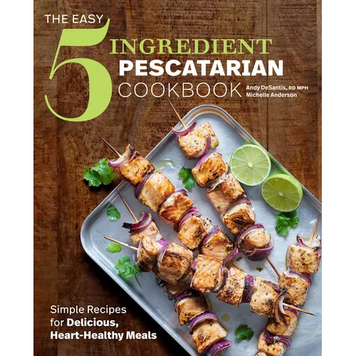 The Easy 5-Ingredient Pescatarian Cookbook: Simple Recipes for Delicious, Heart-Healthy Meals - Paperback
