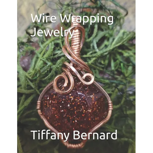 Wire Wrapping Jewelry: Beginners guide to wire wrapping jewelry featuring step-by-step full color photos and detailed instructions to create - Paperback