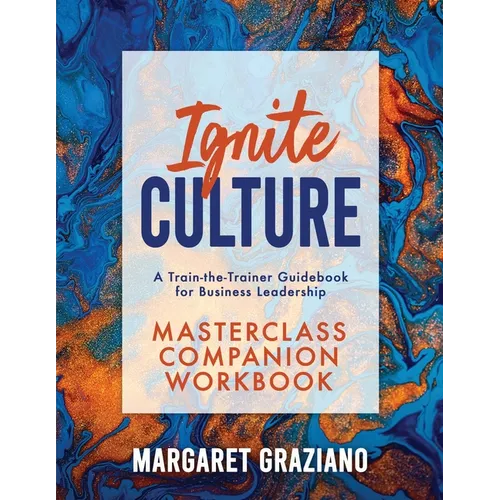 Ignite Culture Masterclass Companion Workbook: A Train-the-Trainer Guidebook for Business Leadership - Paperback
