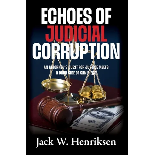Echoes of Judicial Corruption: An Attorney's Quest for Justice Meets a Dark Side of San Diego - Hardcover