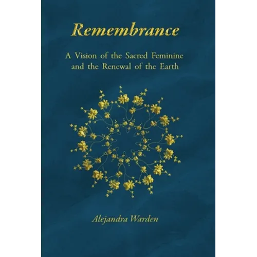 Remembrance: A Vision of the Sacred Feminine and the Renewal of the Earth - Hardcover